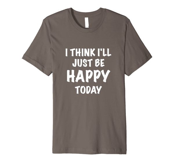 

I Think I'll Just Be Happy Today Tee, Mainly pictures
