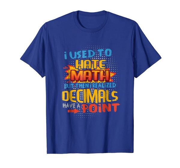 

Math Pun Shirt I Used to Hate Math But Decimals Have a Point, Mainly pictures