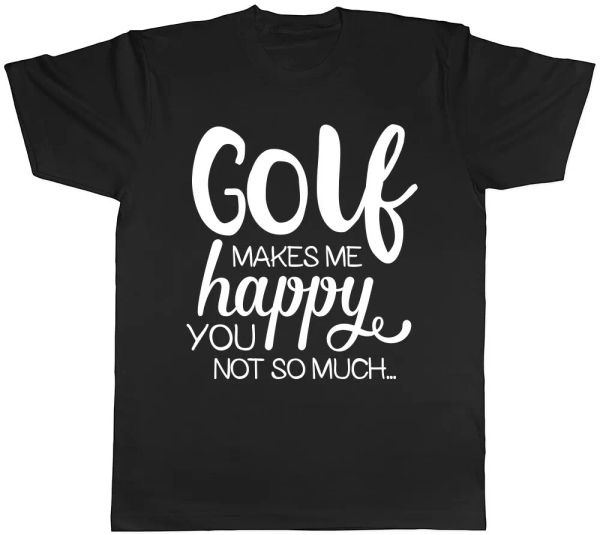 

golf makes me happy, you not so much mens womens ladies t-shirt tee, White;black
