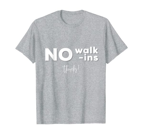 

no walk-ins, thanks- we'll see you when you have an appt. t-shirt, White;black