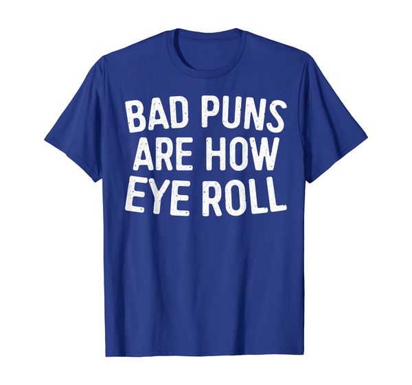 

Bad Puns Are How Eye Roll T-Shirt, Mainly pictures
