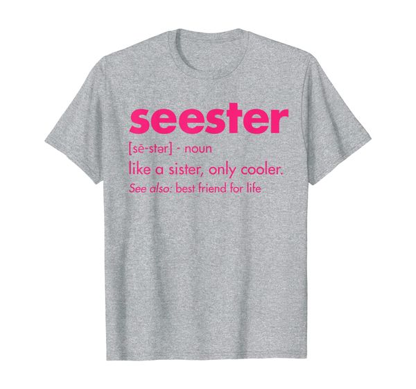 

Seester - like a sister, only cooler. See also best friend T-Shirt, Mainly pictures