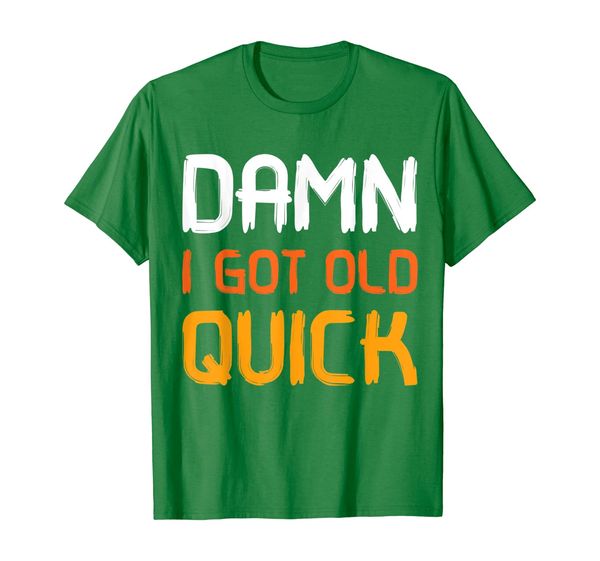 

Damn I Got Old Quick TShirt Humor Funny, Mainly pictures