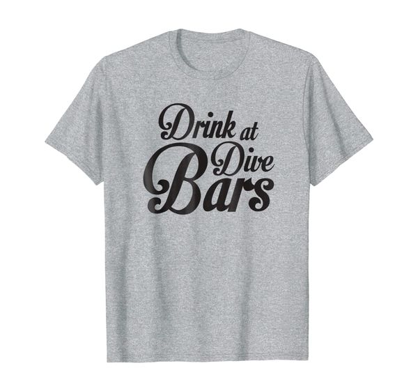 

Drink At Dive Bars Drinking T-shirt, Mainly pictures