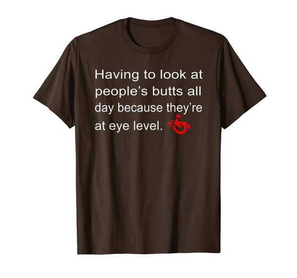 

Having To Look At People' Butts All Day Wheelchair T-Shirt, Mainly pictures