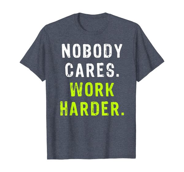 

Nobody Cares Work Harder Fitness Gift T Shirt, Mainly pictures