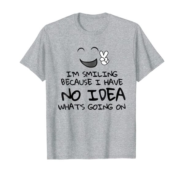 

i'm smiling because i have no idea what's going on t-shirts, White;black