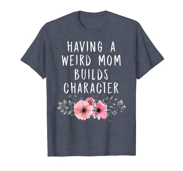 

having a weird mom builds character women t-shirt, White;black