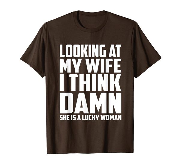 

looking at my wife i think damn she is a lucky woman t-shirt, White;black