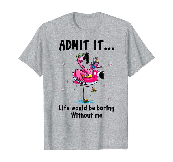 

admit it life would be boring without me funny flamingo t-shirt, White;black