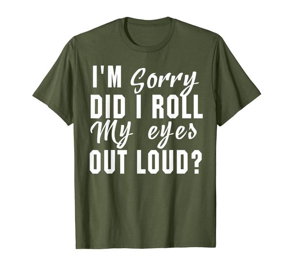 

I Am Sorry Did I Roll My Eyes Out Loud shirt Saying tee, Mainly pictures