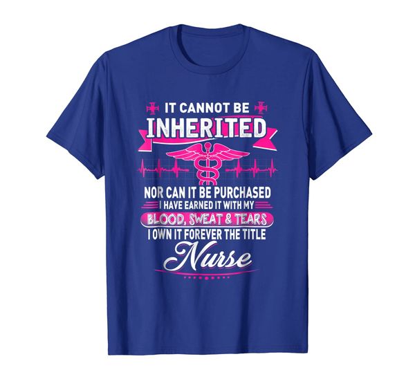 

it cannot be inherited nor can it be purchased Nurse T Shirt, Mainly pictures