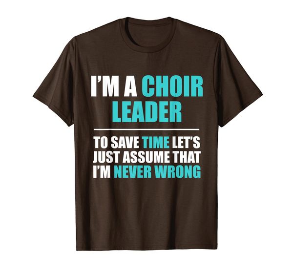 

i'm choir leader assume i'm never wrong funny joke gift t-shirt, White;black