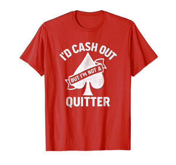 

i'd cash out but i'm not a quitter funny poker night t-shirt, White;black