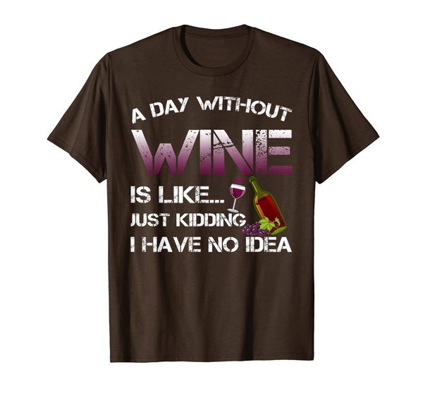 

a day without wine is like just kidding i have no idea t-shirt, White;black