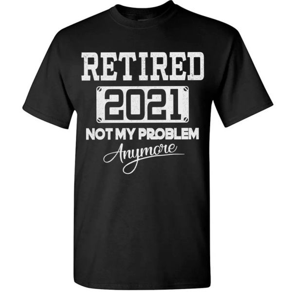 

retired 2021 not my problem anymore t-shirt funny retirement tee gifts men women, White;black
