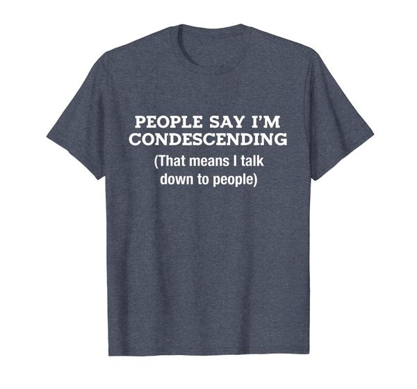 

people say i'm condescending means i talk down shirt funny, White;black