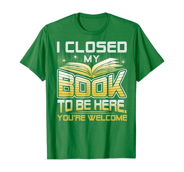 

I Closed My Book To Be Here You're Welcome Reading T-Shirt, Mainly pictures