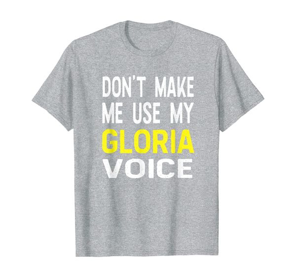 

Don't Make Me Use My Gloria Voice Women' Funny T Shirt, Mainly pictures
