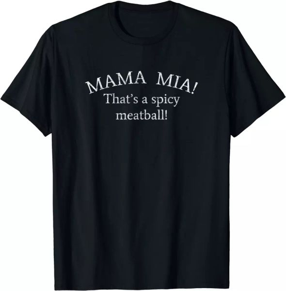 

mama mia that's a spicy meatball funny t-shirt s-5xl, White;black