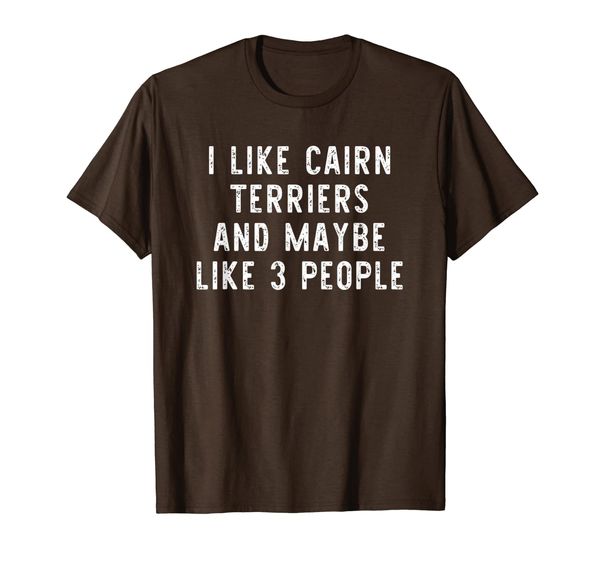 

I Like Cairn Terriers And 3 People Funny Dog Lover Gift T-Shirt, Mainly pictures