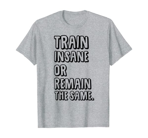 

train insane or remain the same shirt gym quote tshirt, White;black