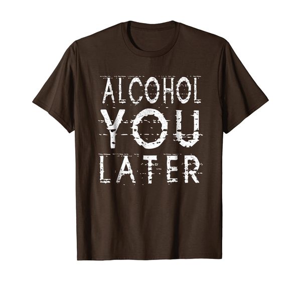 

Alcohol You Later T-Shirt Funny Drinking Gift Shirt, White;black