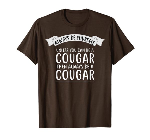 

always be yourself unless you can be a cougar t-shirt funny, White;black