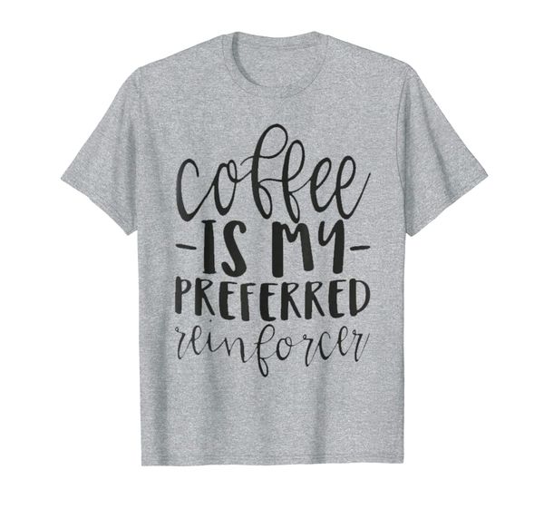 

coffee is my preferred reinforcer shirt, White;black