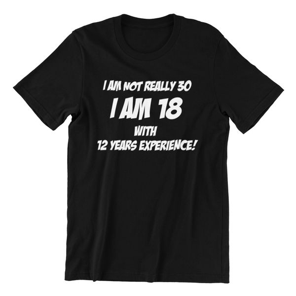 

I Am Not 30 I'm 18 With Experience T Shirt Funny Joke Birthday Gift Husband Top, White;black