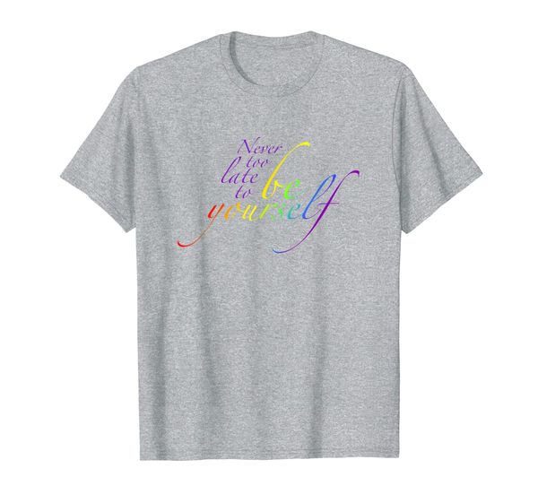 

Never Too Late To Be Yourself LGBT Rainbow Pride T-Shirt, Mainly pictures