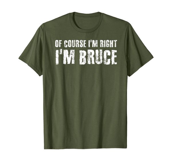 

of course i'm right i'm bruce funny gift idea t-shirt, White;black