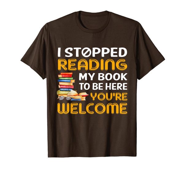 

I Stopped Reading My Book To Be Here You're Welcome Gift T-Shirt, Mainly pictures