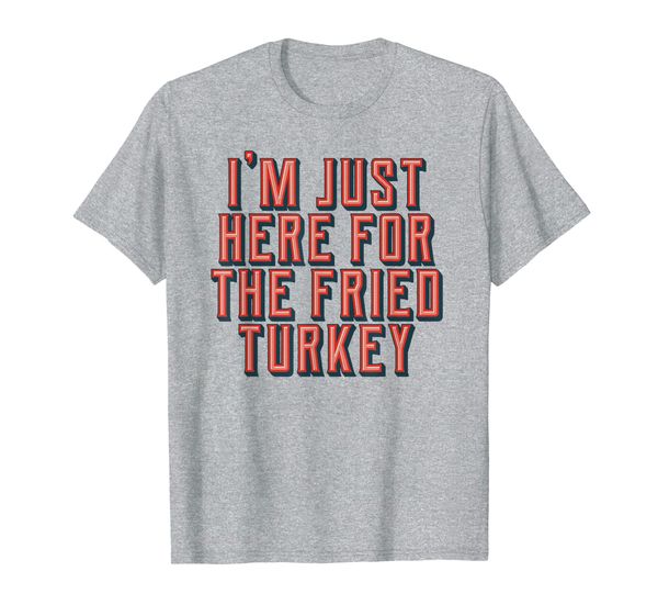 

Funny Thanksgiving Day | I'm Just Here for the Fried Turkey T-Shirt, Mainly pictures