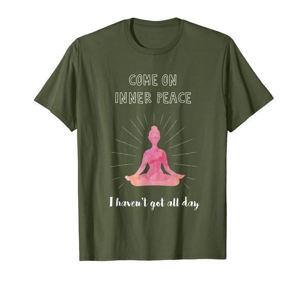 

Come On Inner Peace I Haven't Got All Day T-Shirt, Mainly pictures