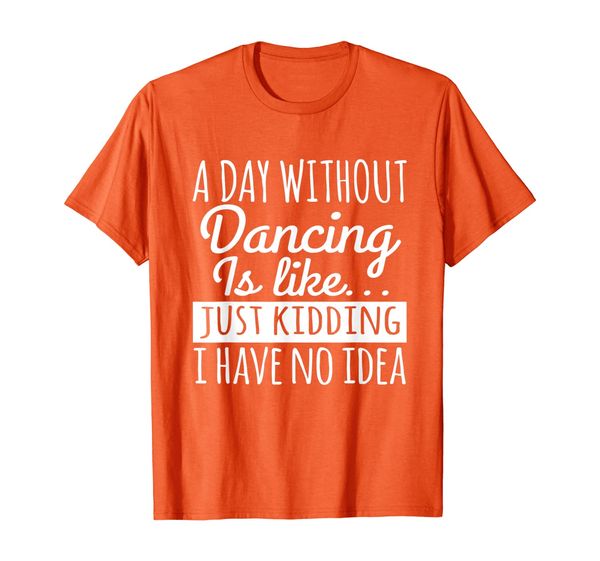 

Dancer Funny Gift - A Day Without Dancing Is Like T-Shirt, Mainly pictures