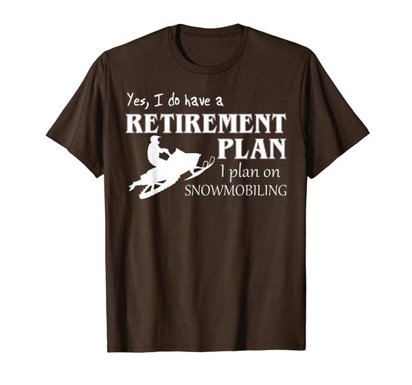 

I do have a retirement plan i plan on snowmobiling T-shirt T-Shirt, Mainly pictures
