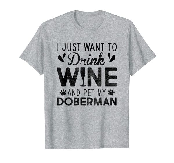 

I Just Want To Drink Wine Pet My Doberman T-Shirt, Mainly pictures
