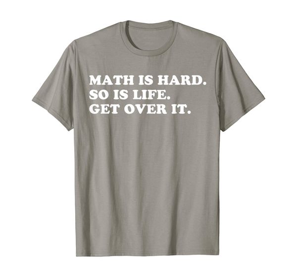 

math is hard so is life get over it t-shirt, White;black