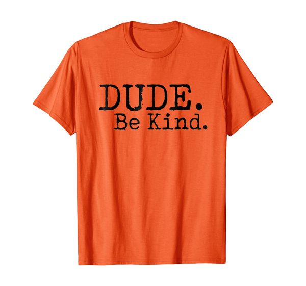 

Dude Be Kind Anti Bullying Choose Kind Movement Shirt, Mainly pictures