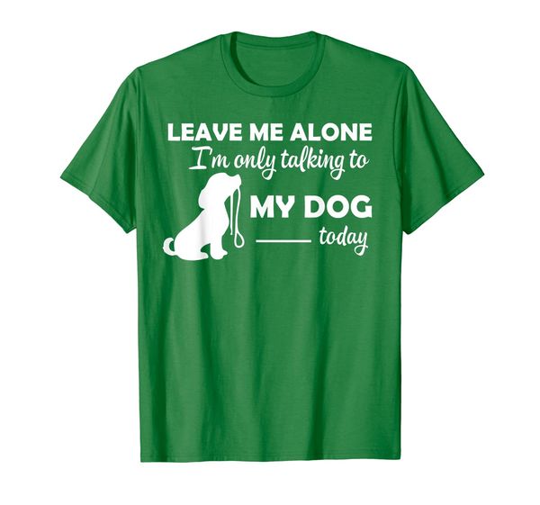

leave me alone i'm only talking to my dog today t-shirt, White;black