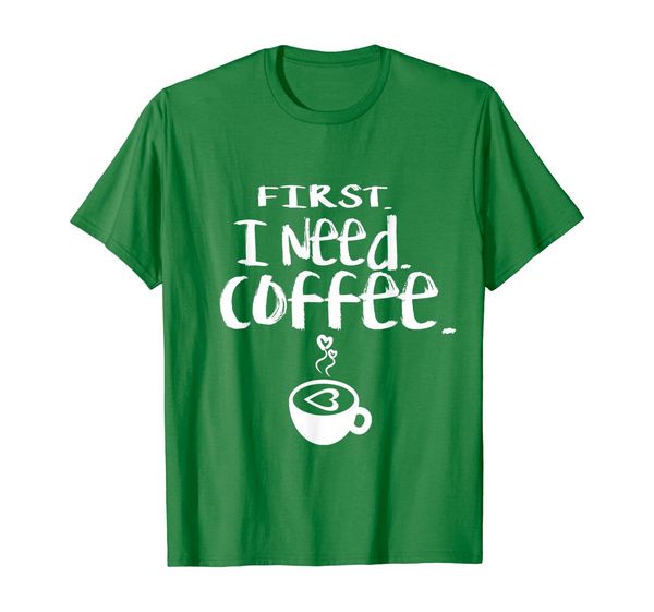 

First I Need Coffee T-Shirt Funny Coffee Love Tee, Mainly pictures
