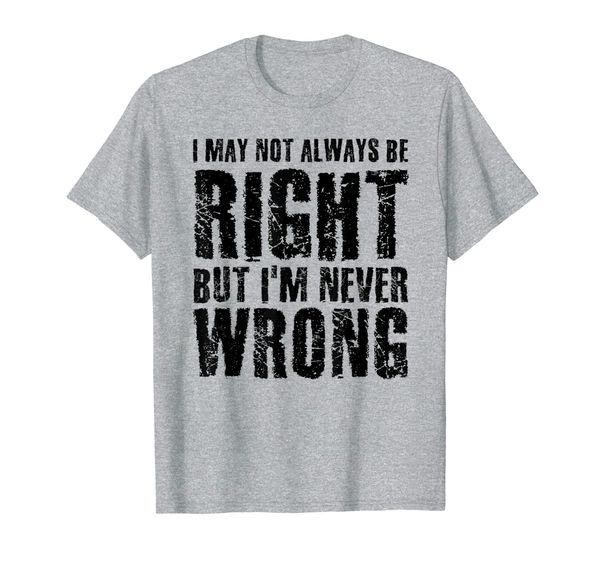 

i may not always be right never wrong funny gift idea t-shirt, White;black