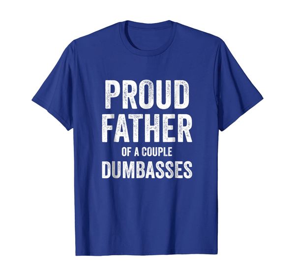 

Funny Parent T Shirt - Proud Father of A Couple Dumbasses, Mainly pictures