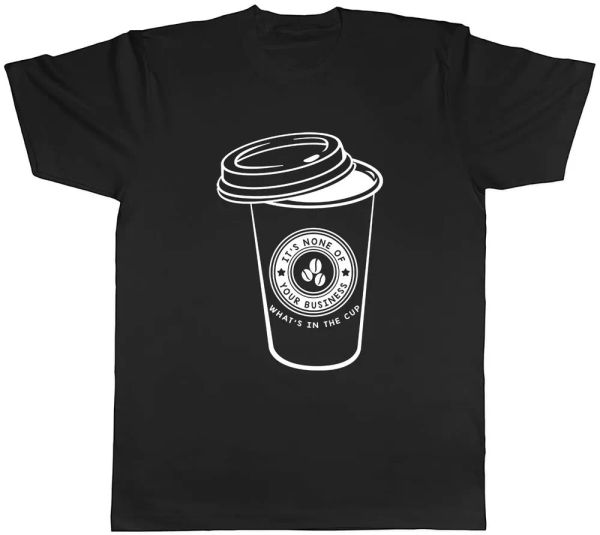 

it's none of your business what's in the cup mens t-shirt tee, White;black