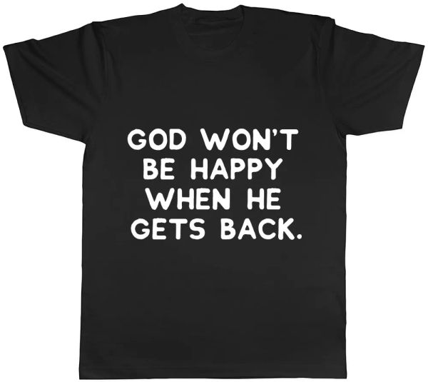 

god won't be happy when he gets back mens womens ladies t-shirt, White;black