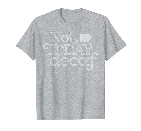 

Not Today Decaf - Funny Coffee Saying T-Shirt, Mainly pictures
