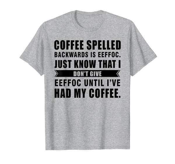 

coffee spelled backwards is eeffoc i've had my coffee tshirt, White;black