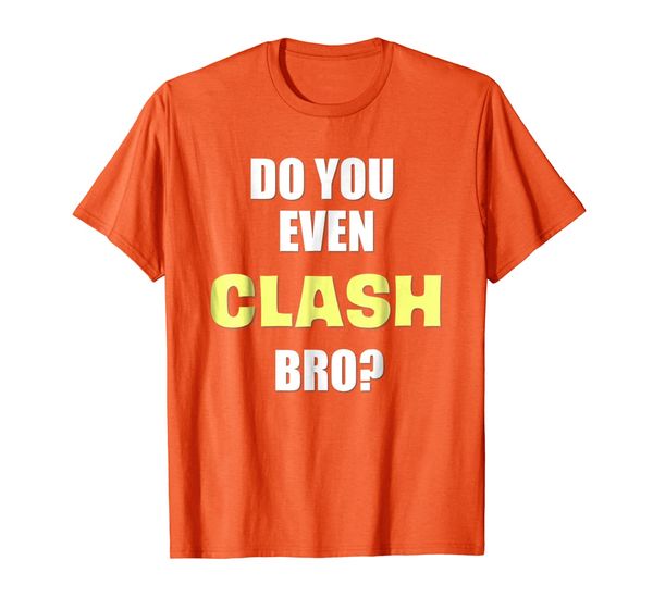 

Do You Even Clash Bro Funny Clash T-Shirt, Mainly pictures