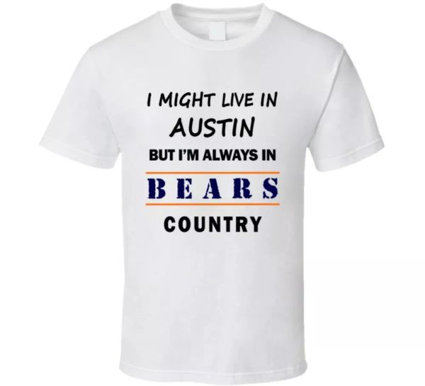 

i might live in austin but im always in bears country t shirt chicago fan tee, White;black